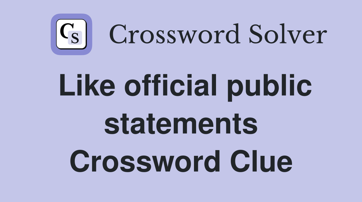 Like official public statements Crossword Clue