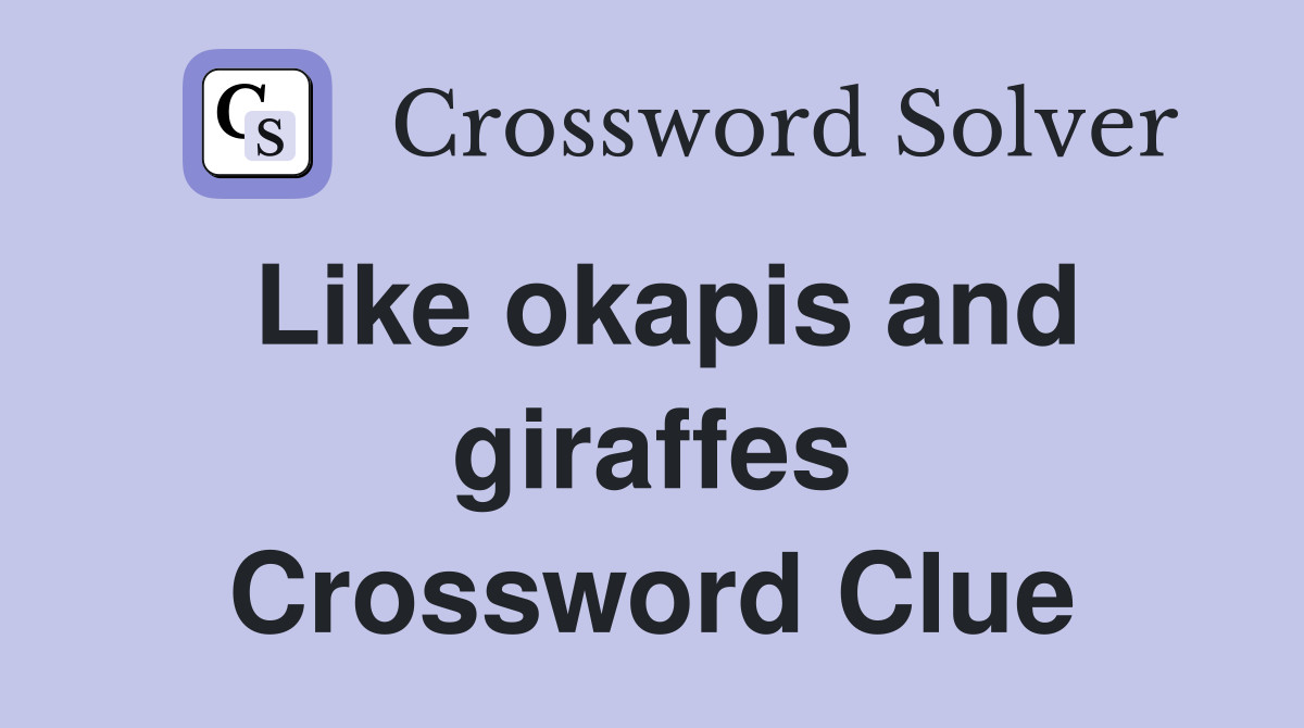 Like okapis and giraffes Crossword Clue