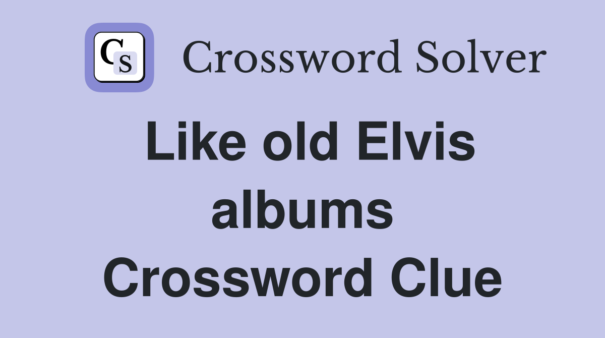 Like old Elvis albums Crossword Clue
