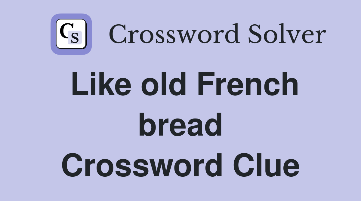 Like old French bread Crossword Clue