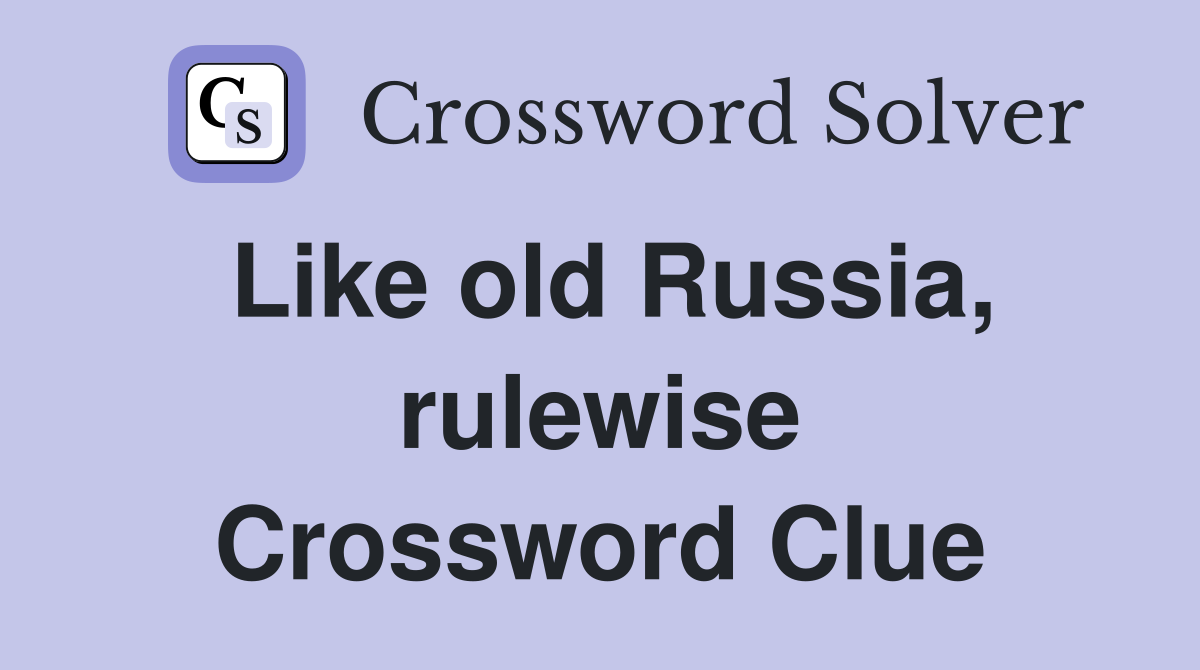 Like old Russia, rulewise Crossword Clue