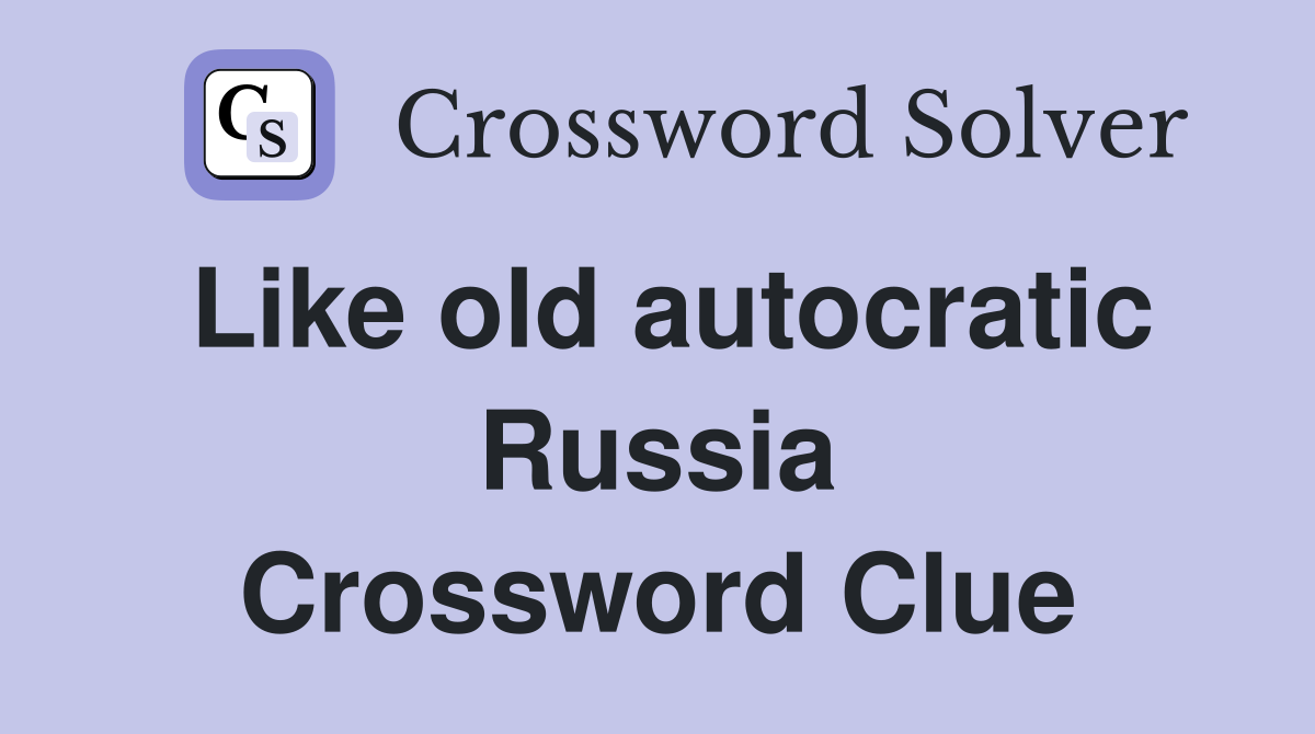 Like old autocratic Russia Crossword Clue