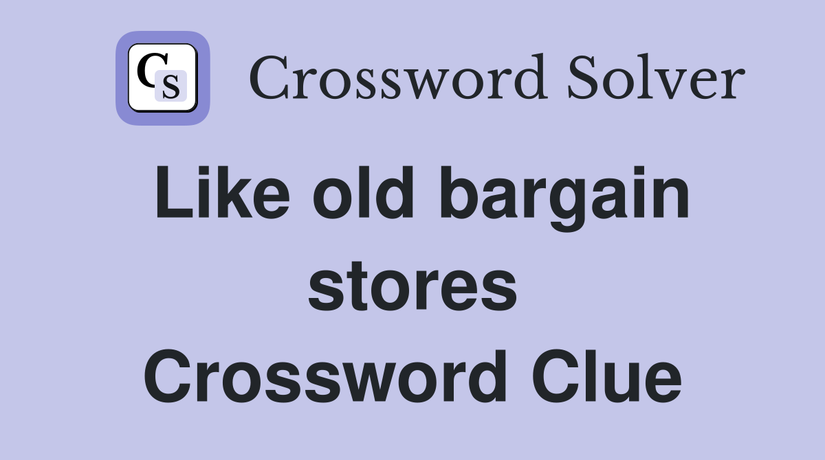 Like old bargain stores Crossword Clue