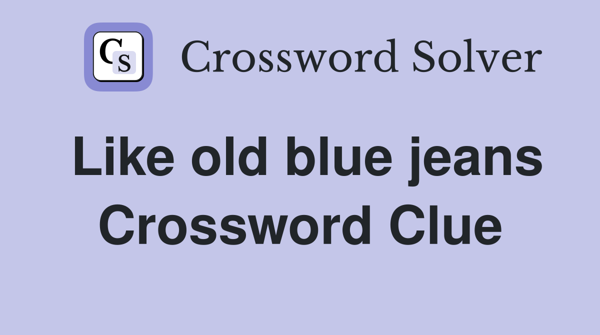 Like old blue jeans Crossword Clue