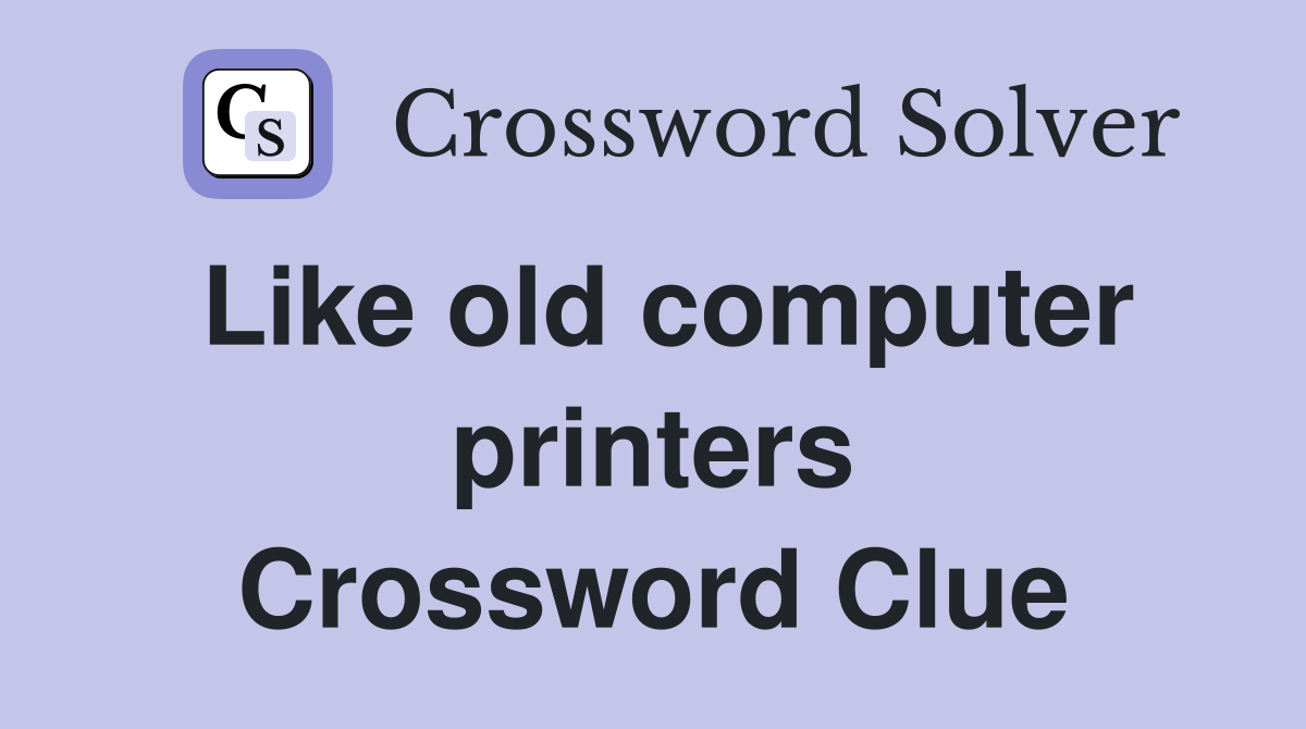 Like old computer printers Crossword Clue