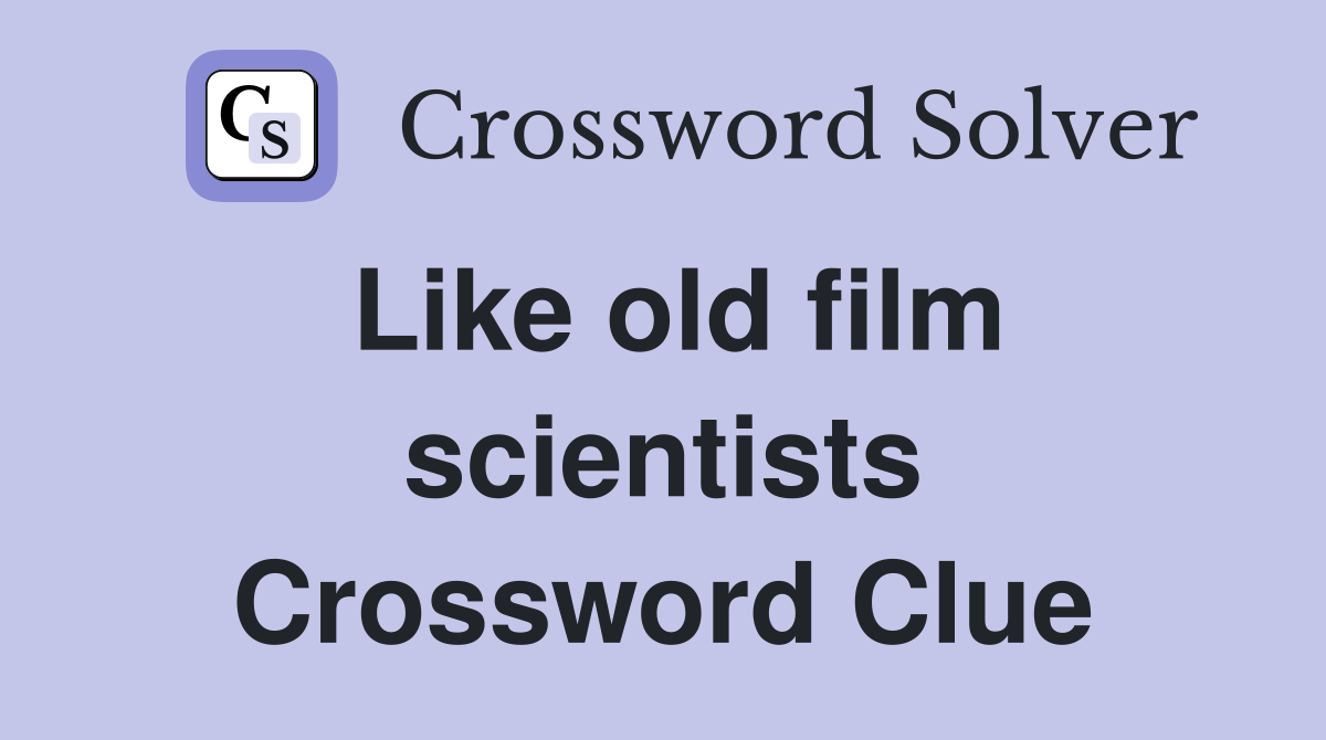 Like old film scientists Crossword Clue