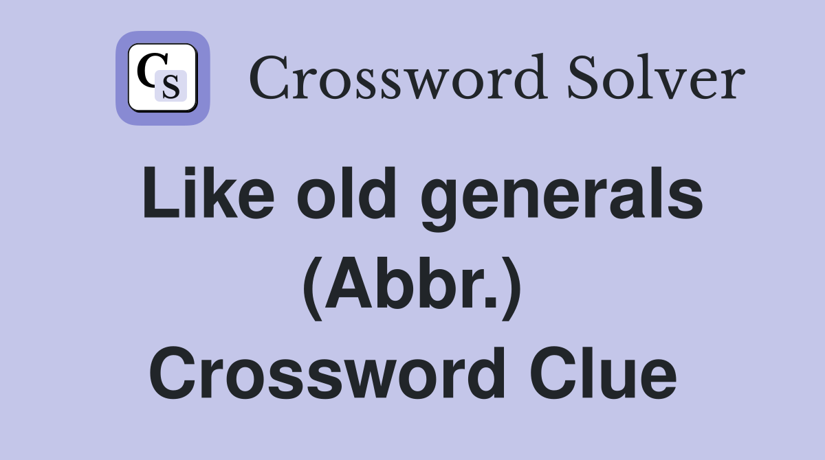 Like old generals (Abbr.) Crossword Clue