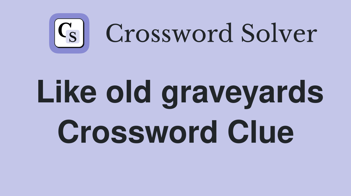 Like old graveyards Crossword Clue