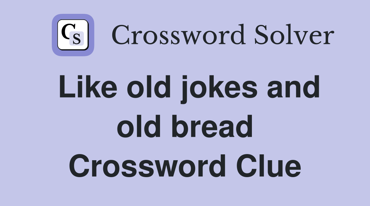 Like old jokes and old bread Crossword Clue
