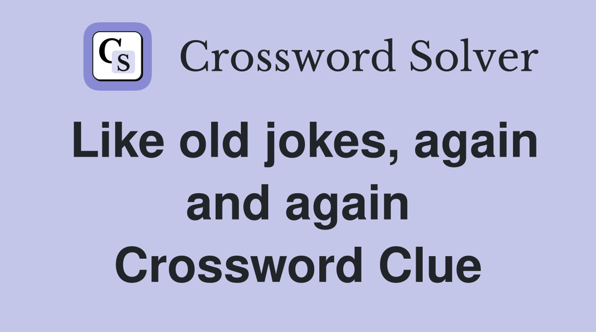 Like old jokes, again and again Crossword Clue