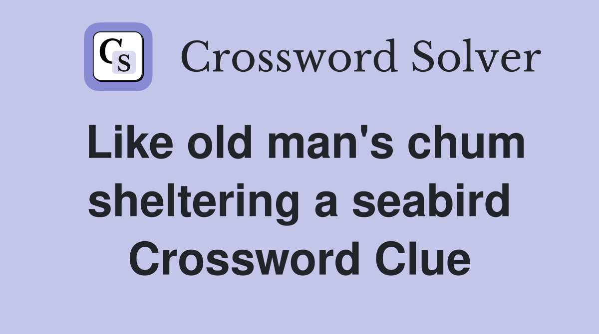 Like old man's chum sheltering a seabird Crossword Clue