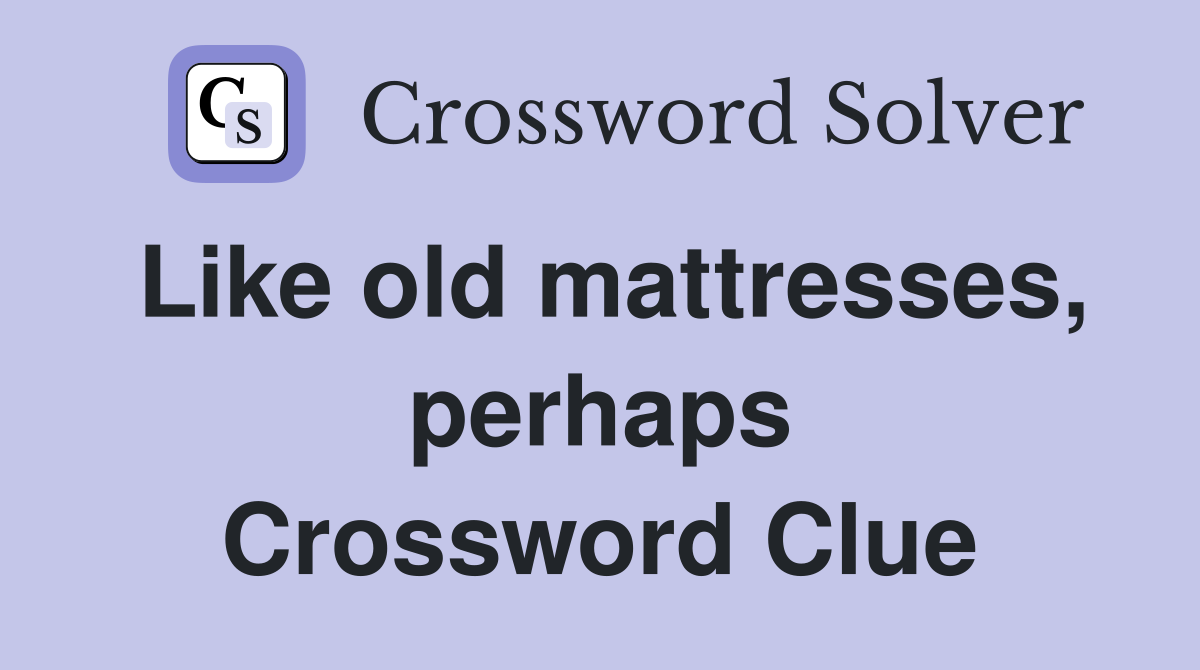 Like old mattresses, perhaps Crossword Clue