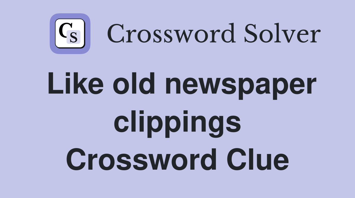 Like old newspaper clippings Crossword Clue