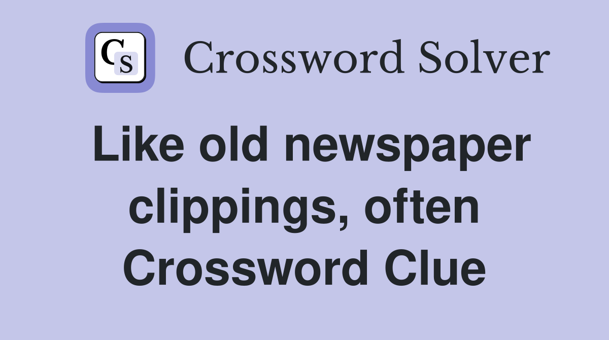 Like old newspaper clippings, often Crossword Clue
