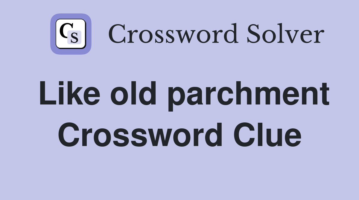 Like old parchment Crossword Clue