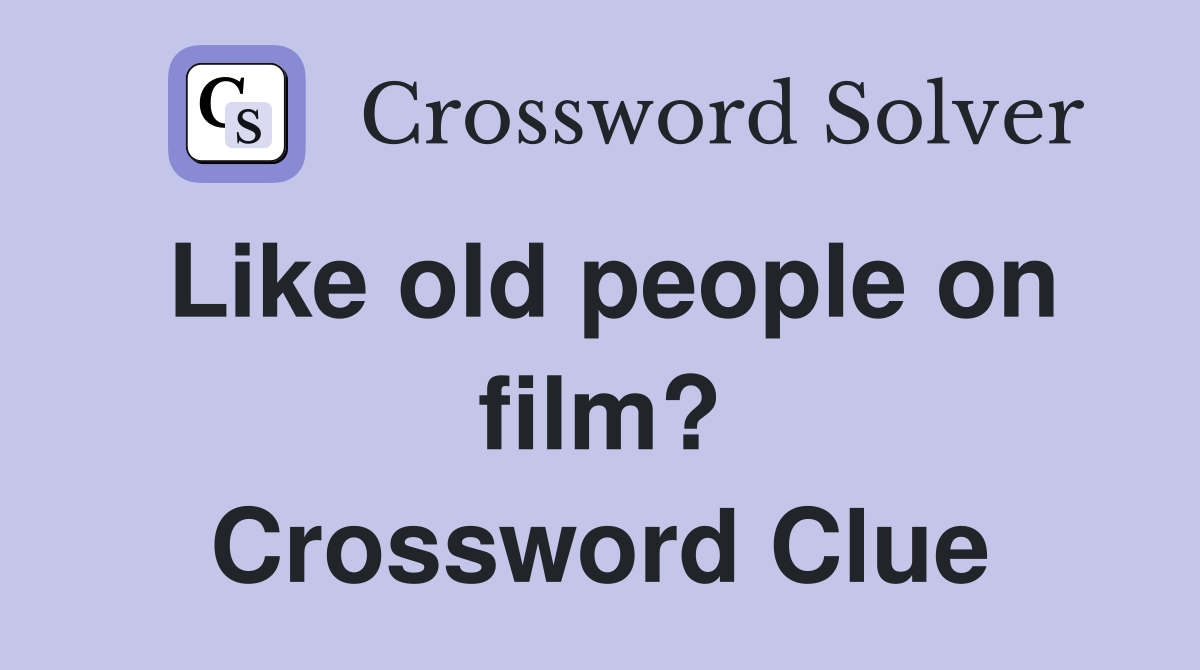 Like old people on film? Crossword Clue