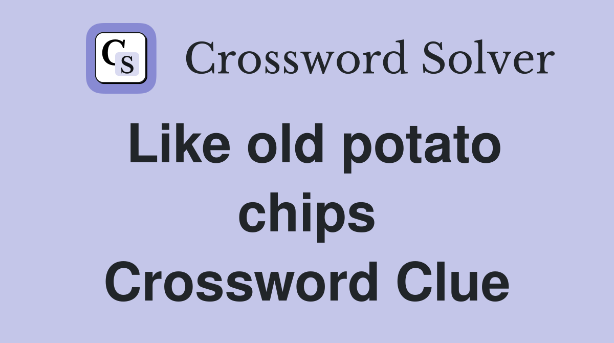 Like old potato chips Crossword Clue