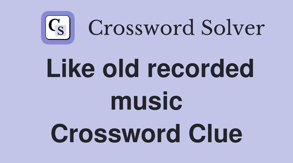 Like old recorded music Crossword Clue