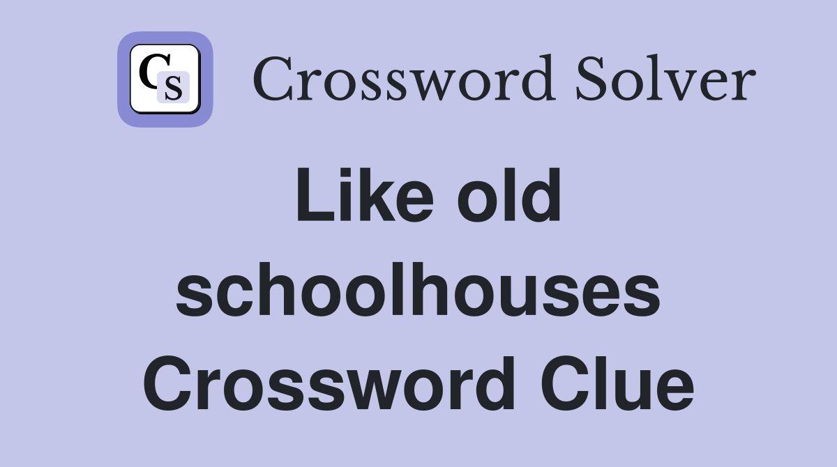 Like old schoolhouses Crossword Clue