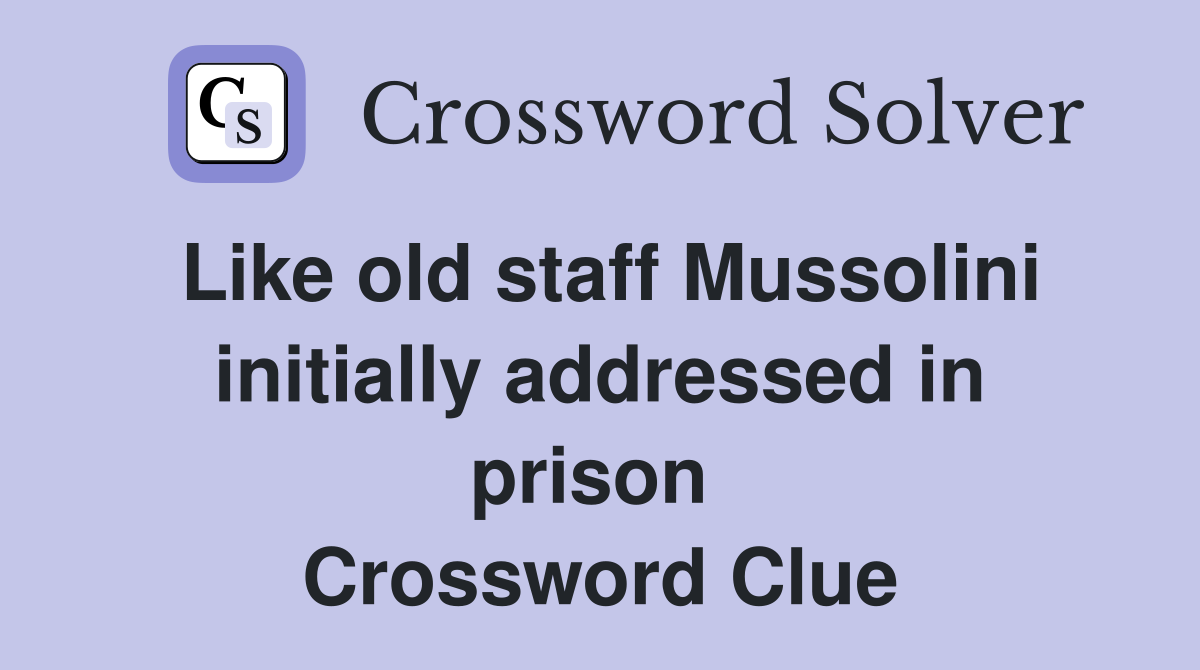 Like old staff Mussolini initially addressed in prison  Crossword Clue