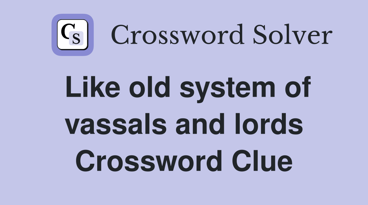 Like old system of vassals and lords Crossword Clue