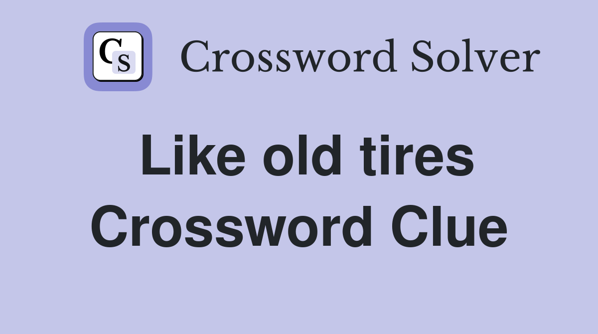 Like old tires Crossword Clue