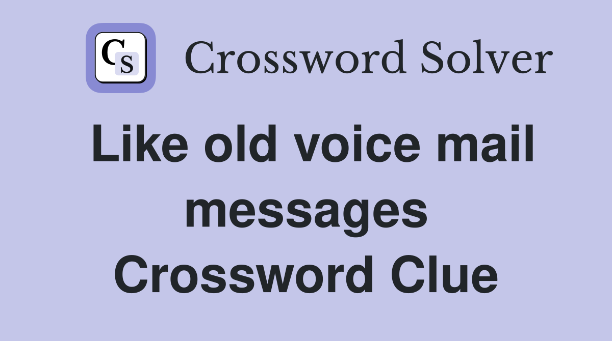 Like old voice mail messages Crossword Clue