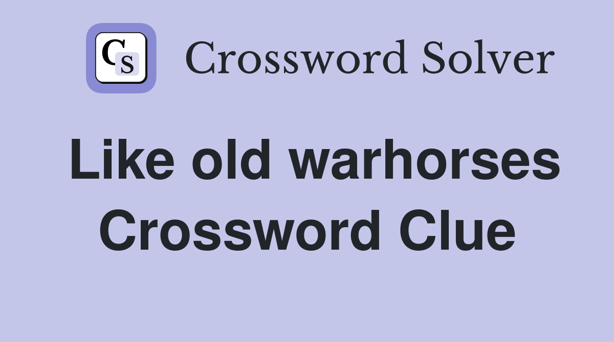 Like old warhorses Crossword Clue
