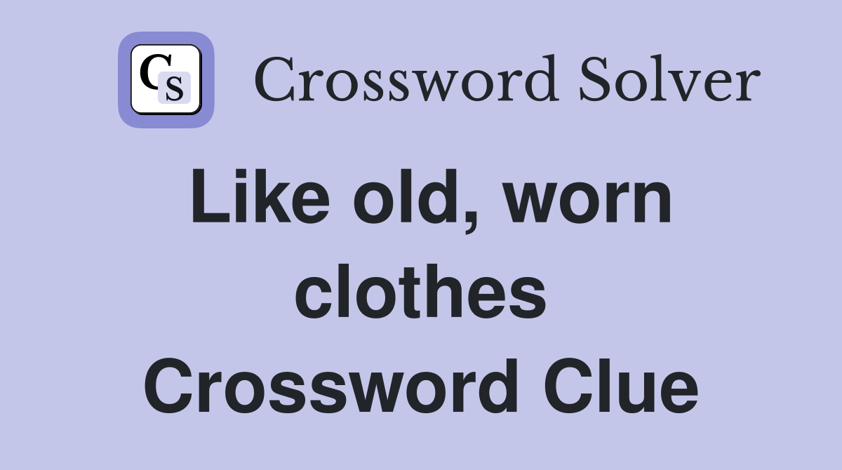Like old, worn clothes Crossword Clue