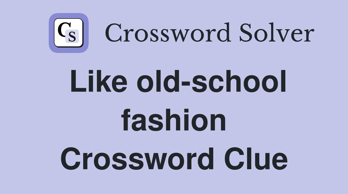 Like old-school fashion Crossword Clue