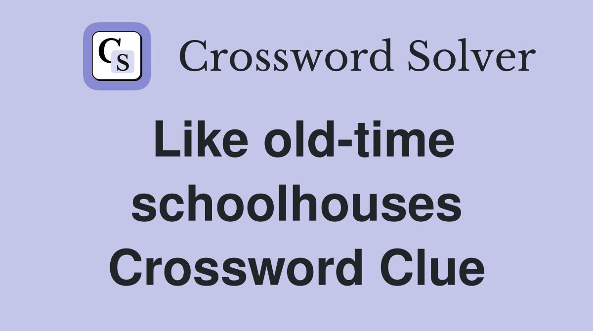 Like old-time schoolhouses Crossword Clue