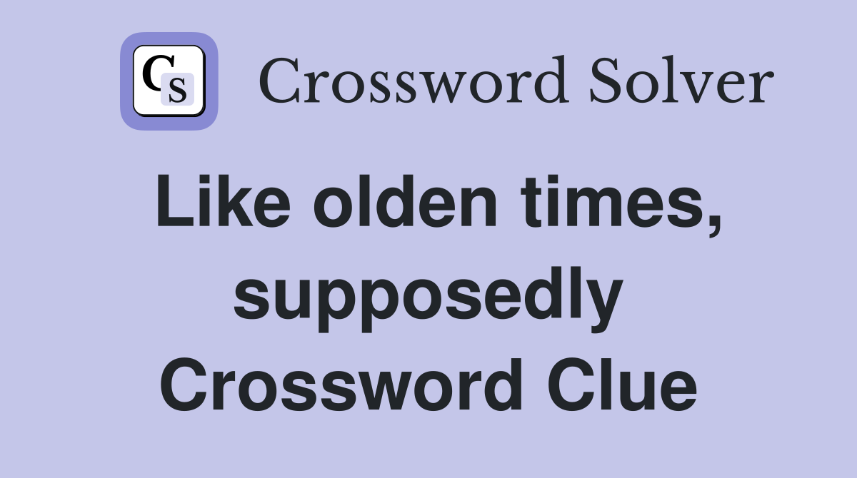 Like olden times, supposedly Crossword Clue