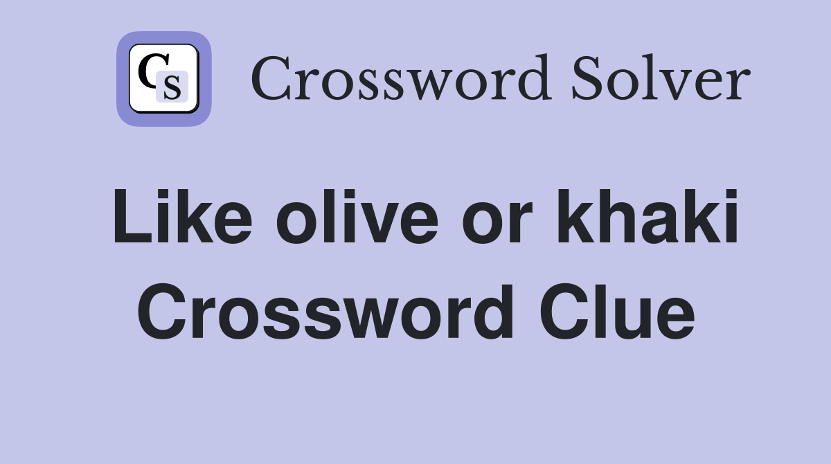 Like olive or khaki Crossword Clue