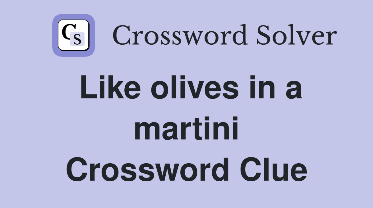Like olives in a martini Crossword Clue