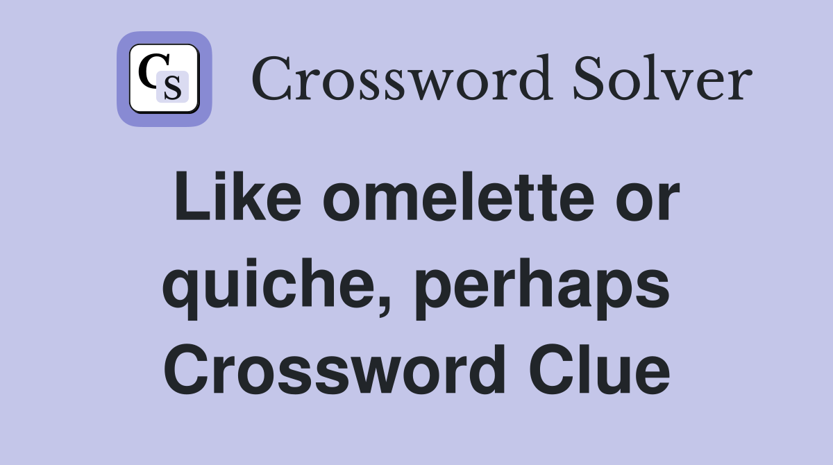 Like omelette or quiche, perhaps Crossword Clue