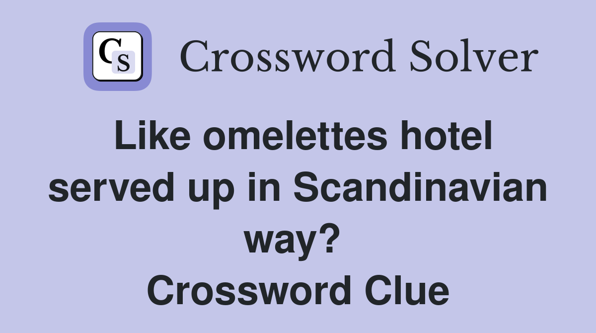 Like omelettes hotel served up in Scandinavian way?  Crossword Clue