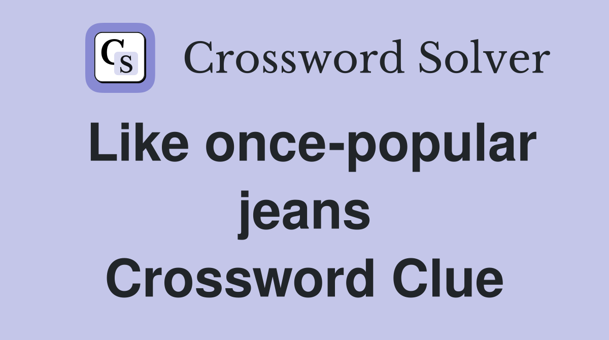 Like once-popular jeans Crossword Clue