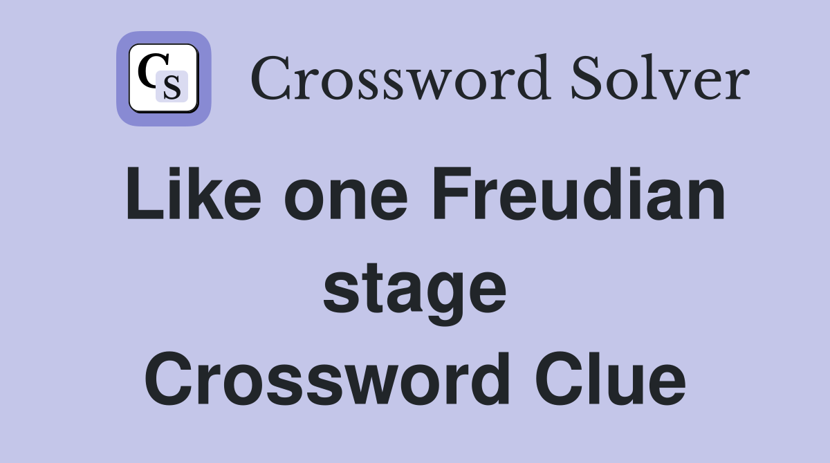 Like one Freudian stage Crossword Clue