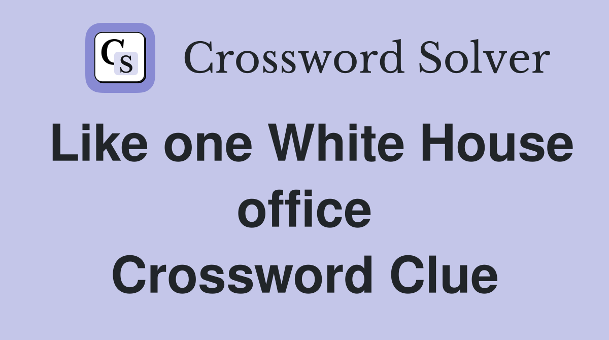 Like one White House office Crossword Clue