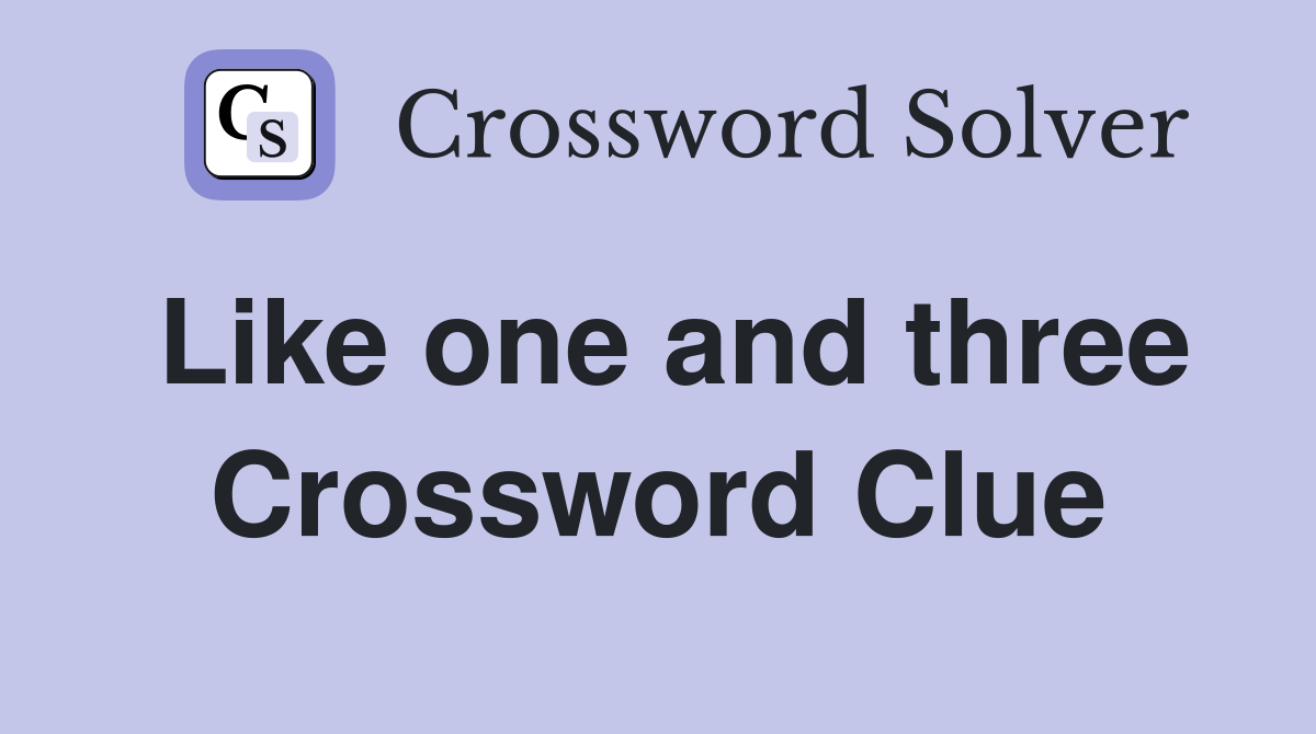 Like one and three Crossword Clue