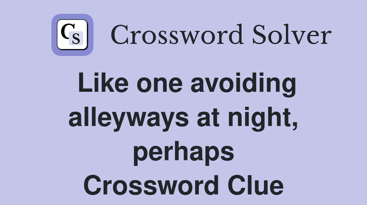 Like one avoiding alleyways at night, perhaps Crossword Clue