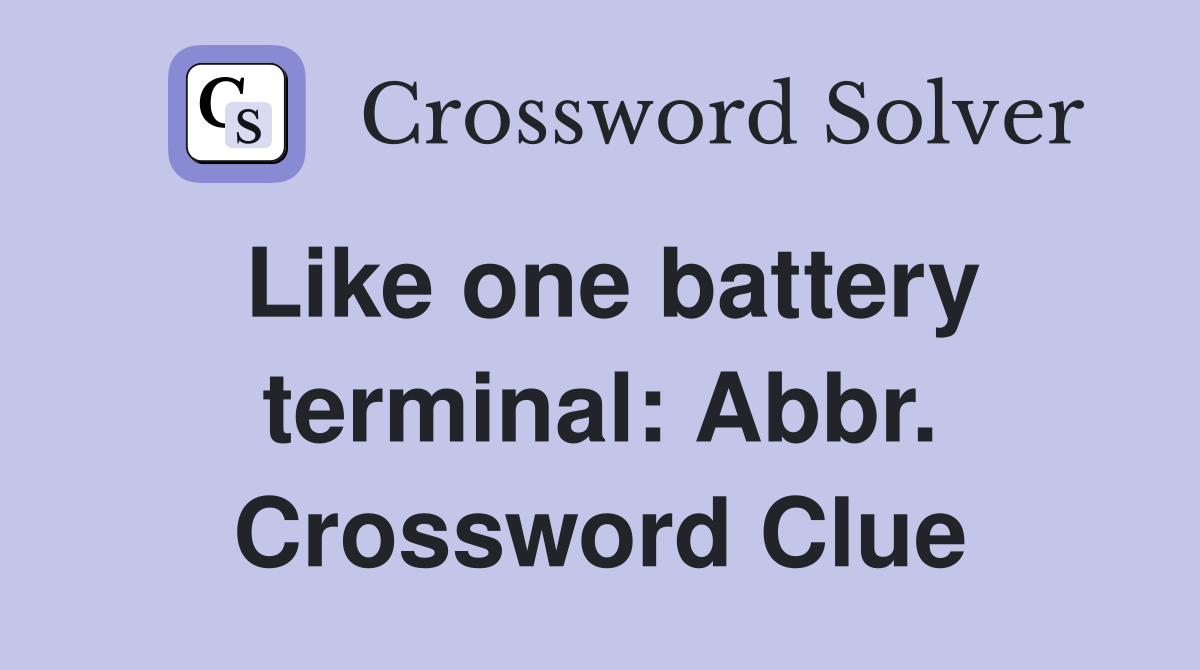 Like one battery terminal: Abbr. Crossword Clue