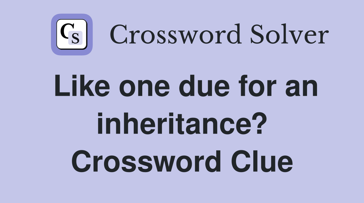 Like one due for an inheritance? Crossword Clue