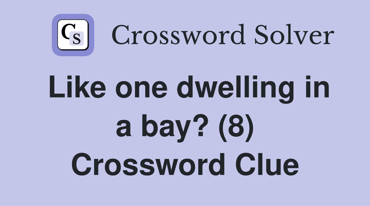 Like one dwelling in a bay? (8) Crossword Clue