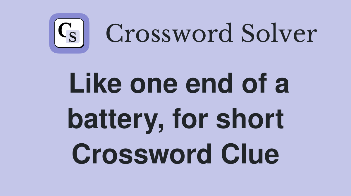 Like one end of a battery, for short Crossword Clue