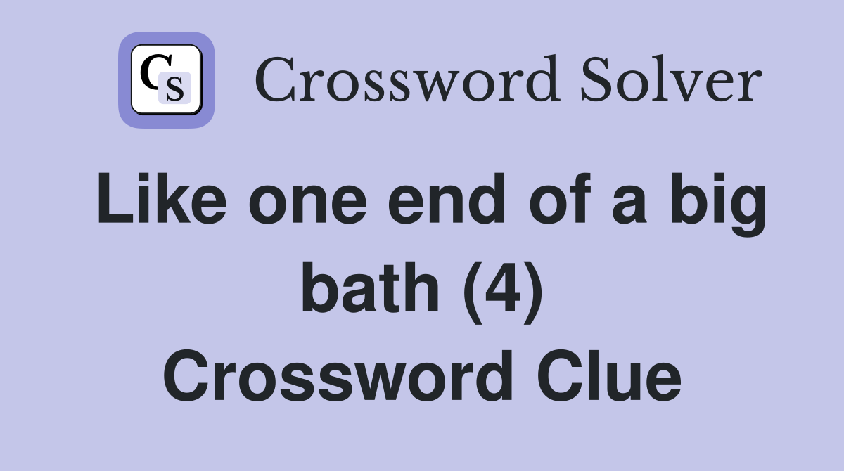 Like one end of a big bath (4) Crossword Clue