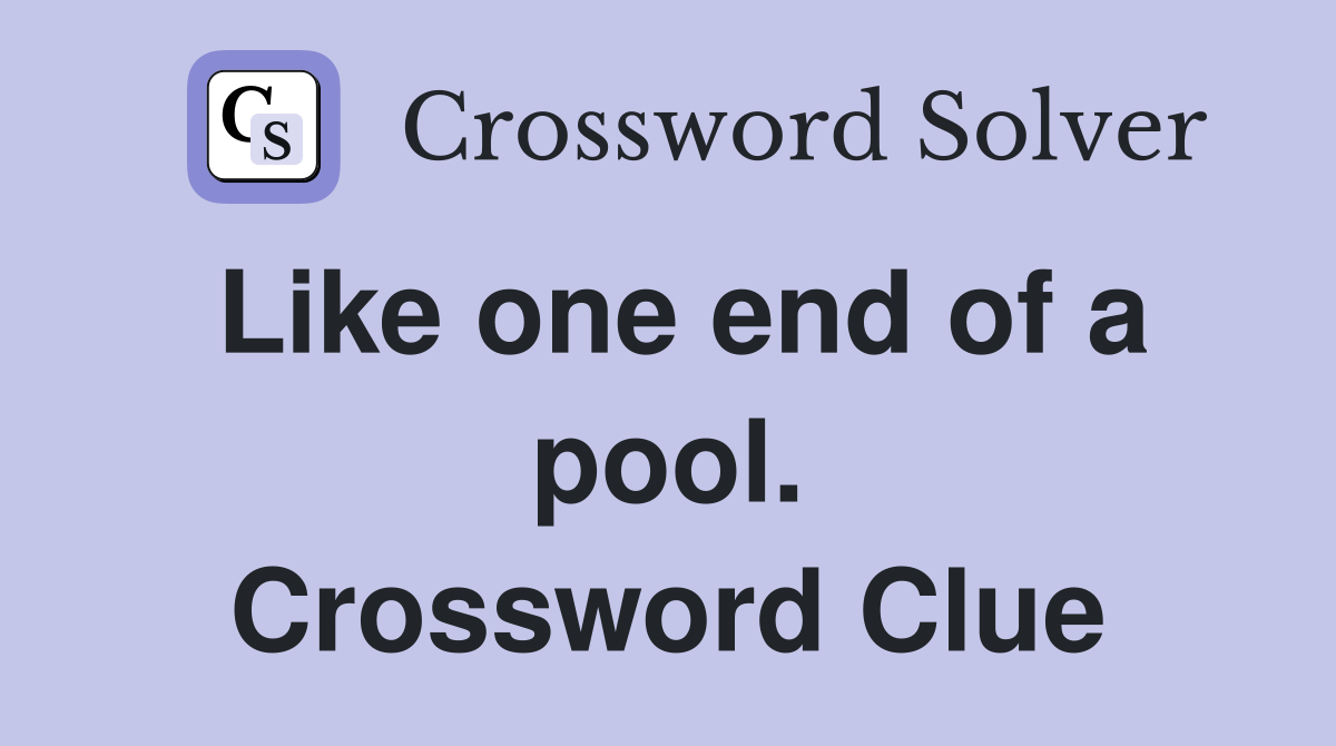 Like one end of a pool. Crossword Clue