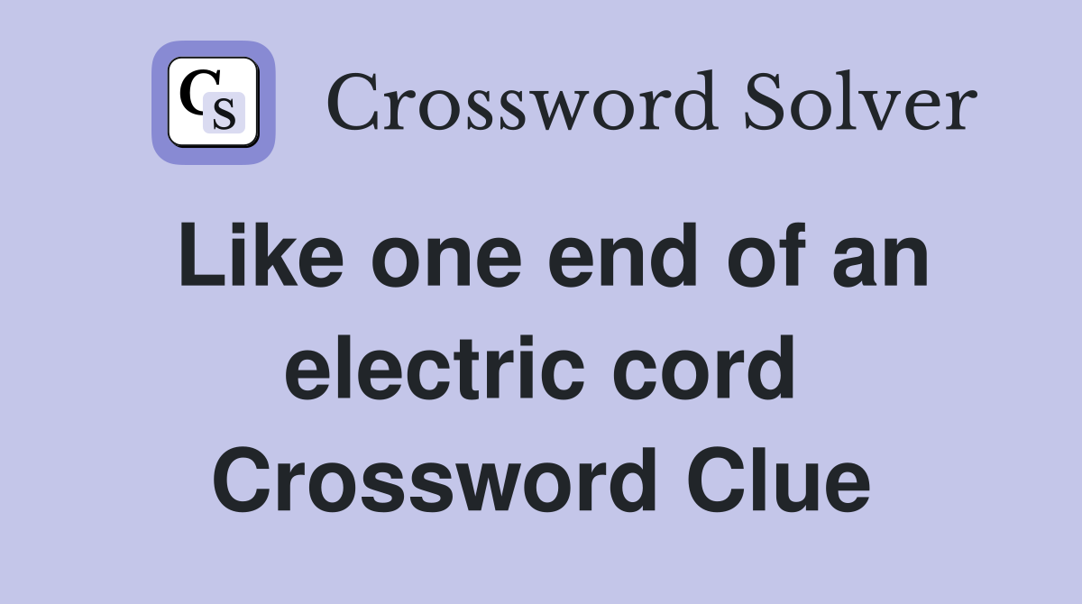 Like one end of an electric cord Crossword Clue