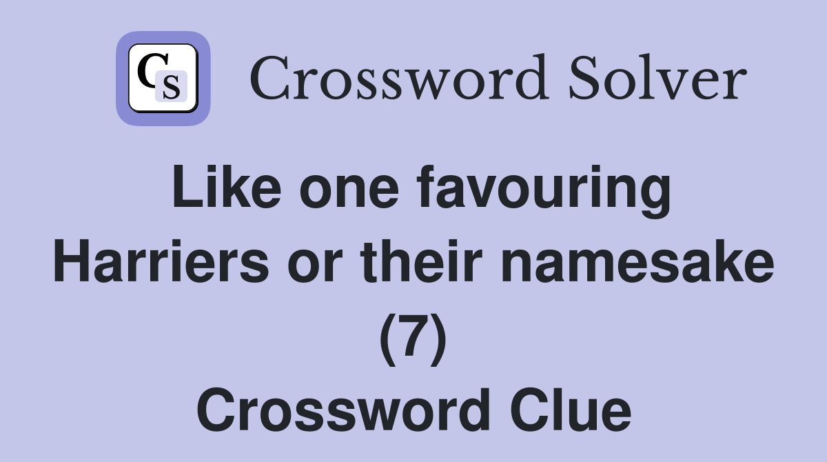 Like one favouring Harriers or their namesake (7) Crossword Clue