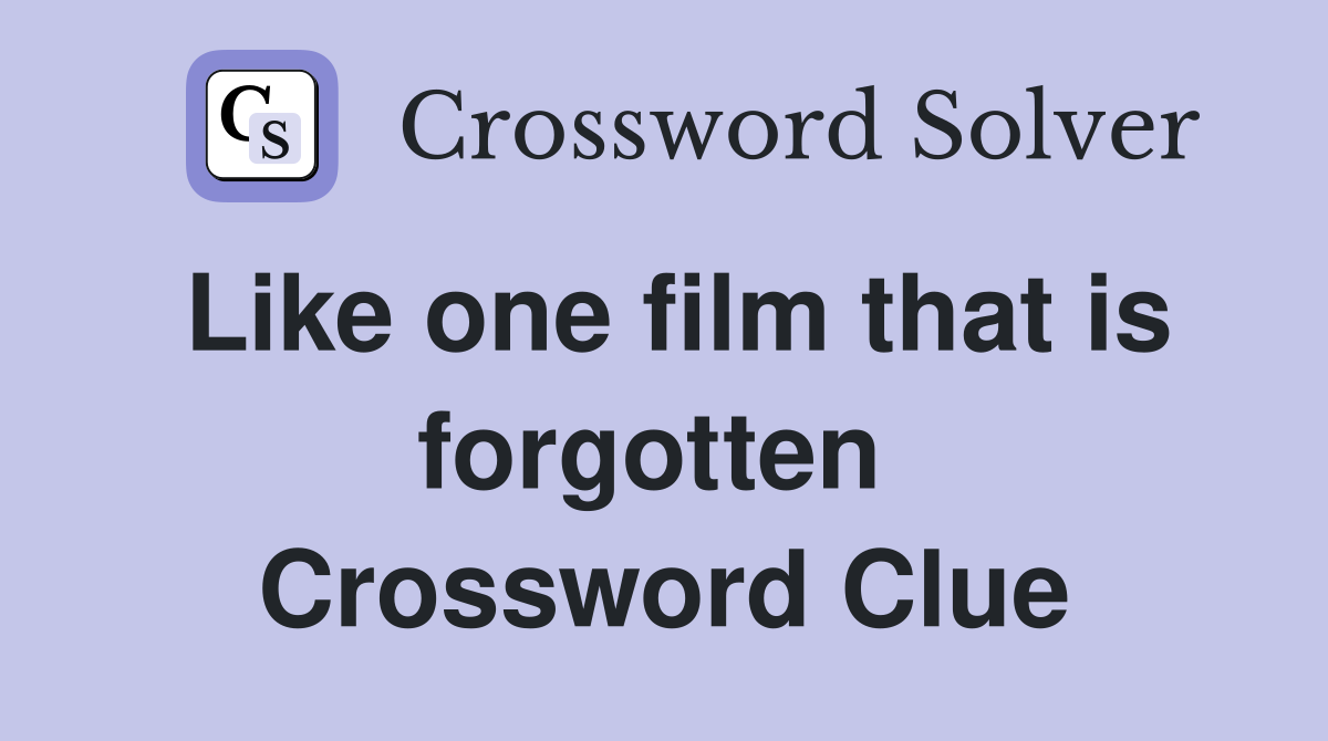 Like one film that is forgotten  Crossword Clue